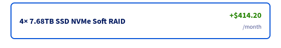 The cost of adding more storage: +$414.20/month for 4x 7.68TB SSD NVMe Soft RAID